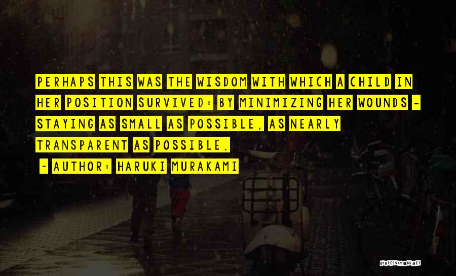 Haruki Murakami Quotes: Perhaps This Was The Wisdom With Which A Child In Her Position Survived: By Minimizing Her Wounds - Staying As