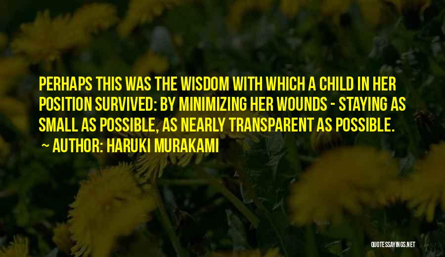 Haruki Murakami Quotes: Perhaps This Was The Wisdom With Which A Child In Her Position Survived: By Minimizing Her Wounds - Staying As