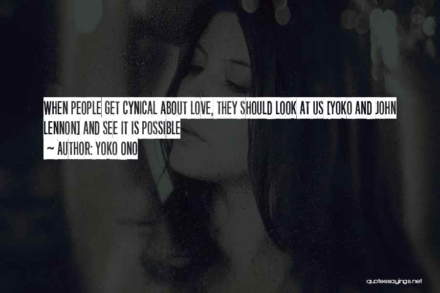 Yoko Ono Quotes: When People Get Cynical About Love, They Should Look At Us [yoko And John Lennon] And See It Is Possible