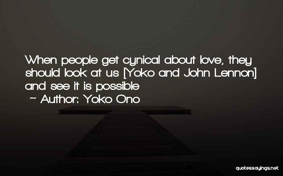 Yoko Ono Quotes: When People Get Cynical About Love, They Should Look At Us [yoko And John Lennon] And See It Is Possible