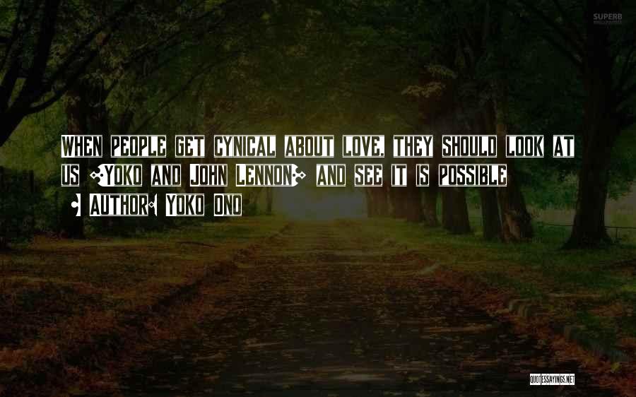 Yoko Ono Quotes: When People Get Cynical About Love, They Should Look At Us [yoko And John Lennon] And See It Is Possible