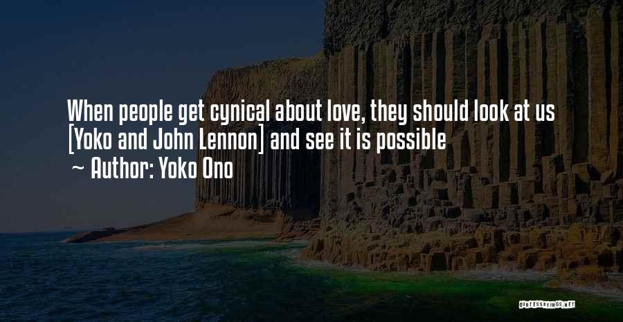 Yoko Ono Quotes: When People Get Cynical About Love, They Should Look At Us [yoko And John Lennon] And See It Is Possible