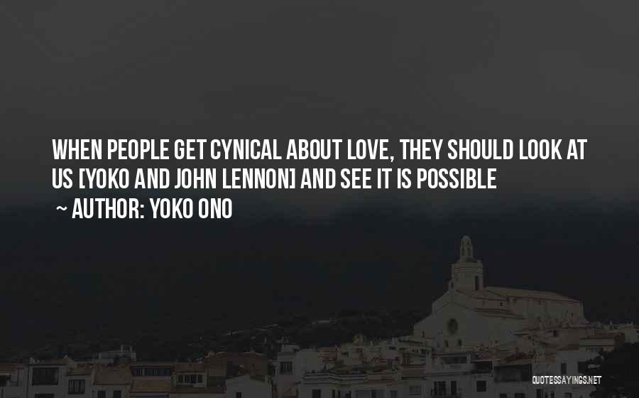 Yoko Ono Quotes: When People Get Cynical About Love, They Should Look At Us [yoko And John Lennon] And See It Is Possible