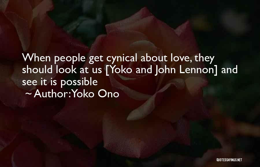 Yoko Ono Quotes: When People Get Cynical About Love, They Should Look At Us [yoko And John Lennon] And See It Is Possible