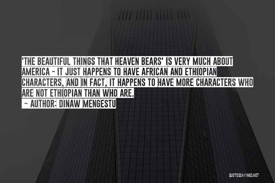 Dinaw Mengestu Quotes: 'the Beautiful Things That Heaven Bears' Is Very Much About America - It Just Happens To Have African And Ethiopian