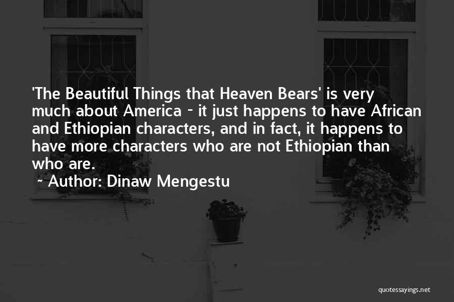 Dinaw Mengestu Quotes: 'the Beautiful Things That Heaven Bears' Is Very Much About America - It Just Happens To Have African And Ethiopian