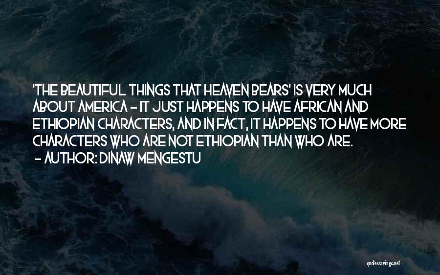 Dinaw Mengestu Quotes: 'the Beautiful Things That Heaven Bears' Is Very Much About America - It Just Happens To Have African And Ethiopian