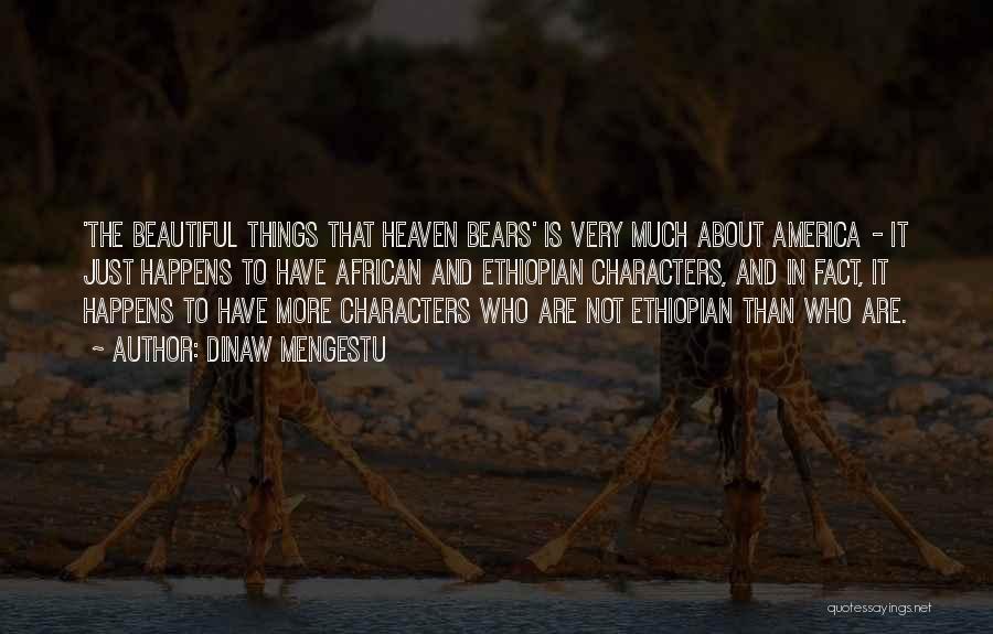 Dinaw Mengestu Quotes: 'the Beautiful Things That Heaven Bears' Is Very Much About America - It Just Happens To Have African And Ethiopian