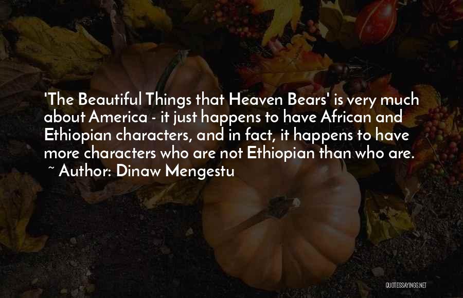 Dinaw Mengestu Quotes: 'the Beautiful Things That Heaven Bears' Is Very Much About America - It Just Happens To Have African And Ethiopian