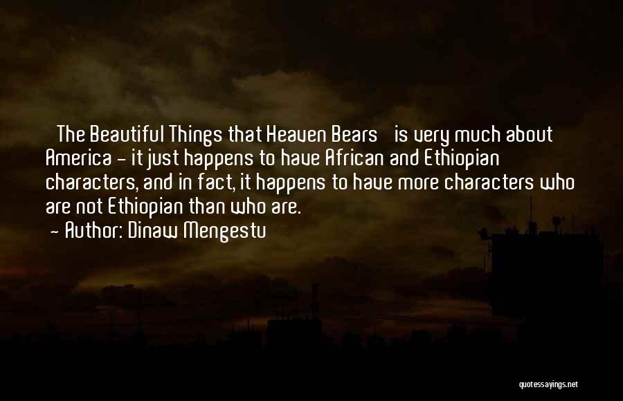Dinaw Mengestu Quotes: 'the Beautiful Things That Heaven Bears' Is Very Much About America - It Just Happens To Have African And Ethiopian