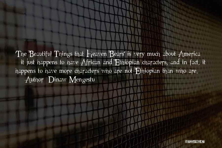 Dinaw Mengestu Quotes: 'the Beautiful Things That Heaven Bears' Is Very Much About America - It Just Happens To Have African And Ethiopian