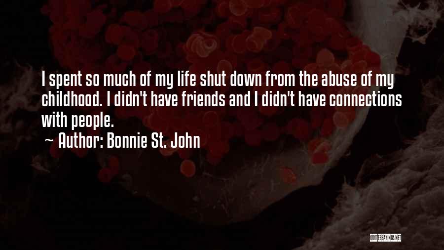 Bonnie St. John Quotes: I Spent So Much Of My Life Shut Down From The Abuse Of My Childhood. I Didn't Have Friends And