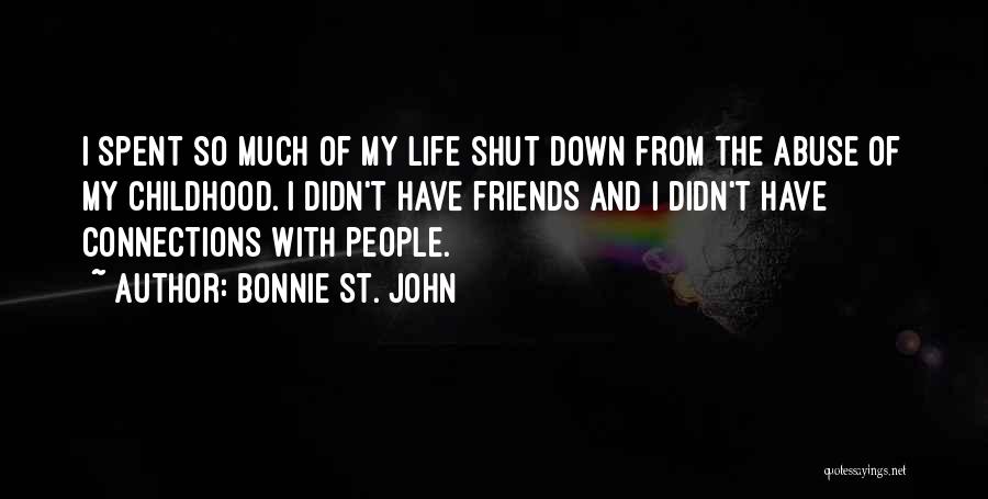 Bonnie St. John Quotes: I Spent So Much Of My Life Shut Down From The Abuse Of My Childhood. I Didn't Have Friends And