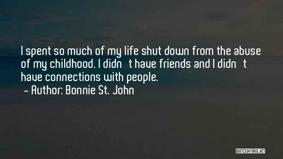 Bonnie St. John Quotes: I Spent So Much Of My Life Shut Down From The Abuse Of My Childhood. I Didn't Have Friends And