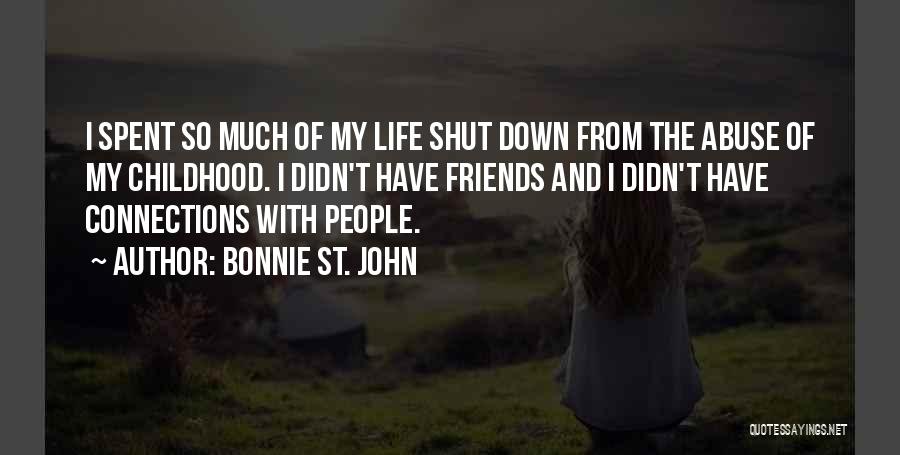 Bonnie St. John Quotes: I Spent So Much Of My Life Shut Down From The Abuse Of My Childhood. I Didn't Have Friends And