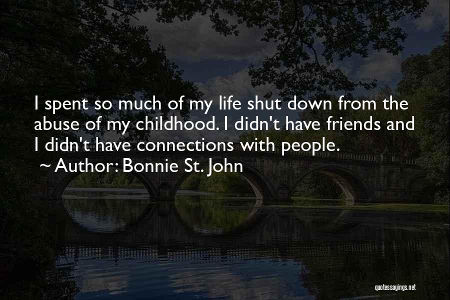 Bonnie St. John Quotes: I Spent So Much Of My Life Shut Down From The Abuse Of My Childhood. I Didn't Have Friends And