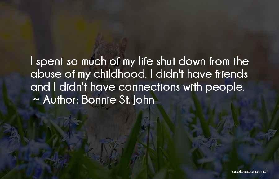 Bonnie St. John Quotes: I Spent So Much Of My Life Shut Down From The Abuse Of My Childhood. I Didn't Have Friends And