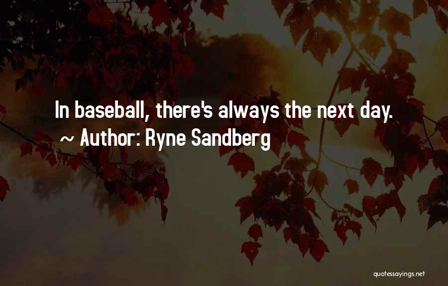 Ryne Sandberg Quotes: In Baseball, There's Always The Next Day.