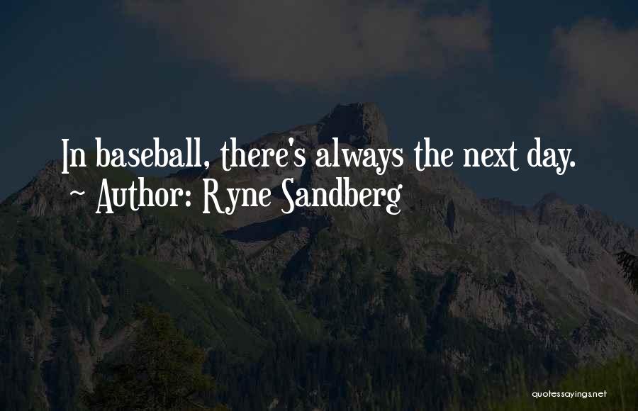 Ryne Sandberg Quotes: In Baseball, There's Always The Next Day.