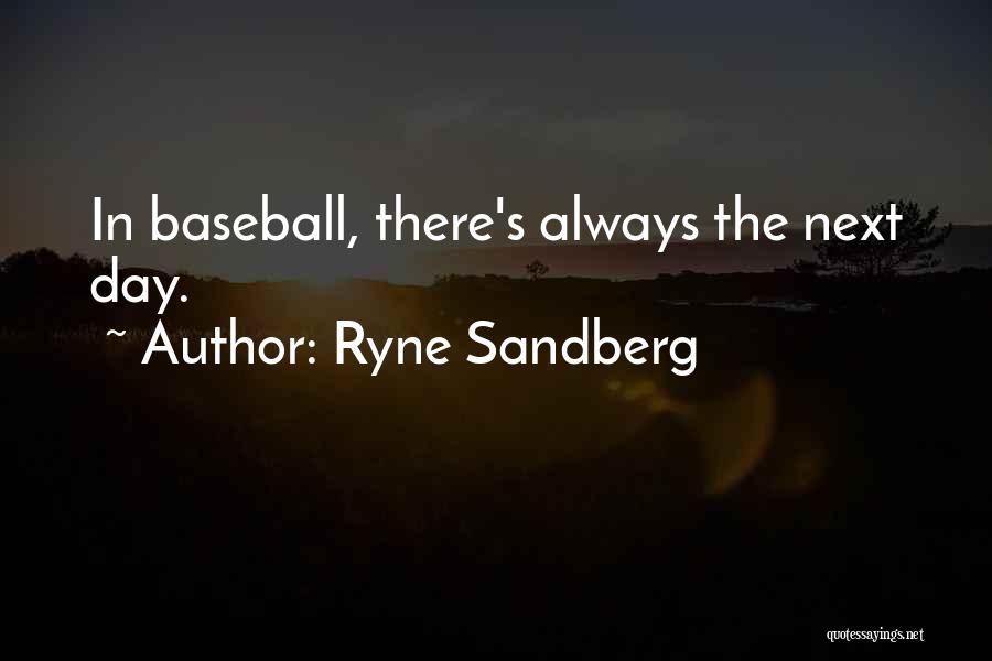 Ryne Sandberg Quotes: In Baseball, There's Always The Next Day.