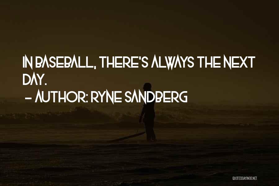 Ryne Sandberg Quotes: In Baseball, There's Always The Next Day.