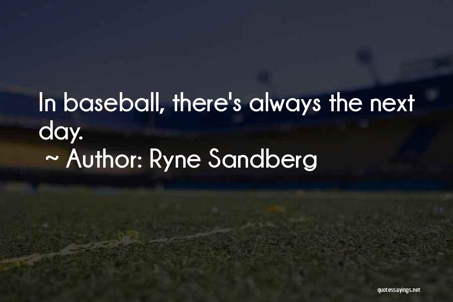 Ryne Sandberg Quotes: In Baseball, There's Always The Next Day.