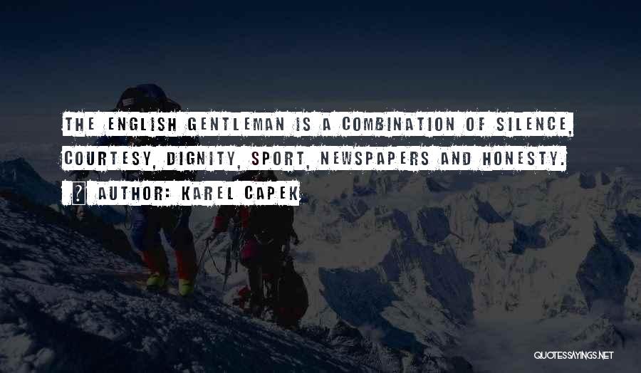 Karel Capek Quotes: The English Gentleman Is A Combination Of Silence, Courtesy, Dignity, Sport, Newspapers And Honesty.