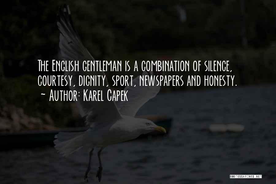 Karel Capek Quotes: The English Gentleman Is A Combination Of Silence, Courtesy, Dignity, Sport, Newspapers And Honesty.