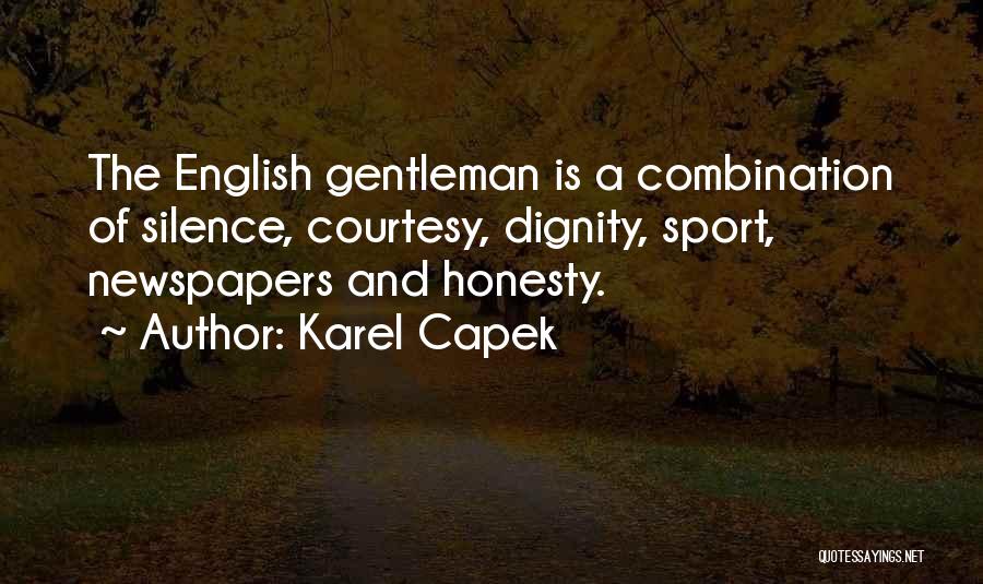 Karel Capek Quotes: The English Gentleman Is A Combination Of Silence, Courtesy, Dignity, Sport, Newspapers And Honesty.