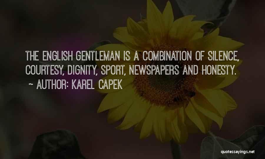 Karel Capek Quotes: The English Gentleman Is A Combination Of Silence, Courtesy, Dignity, Sport, Newspapers And Honesty.