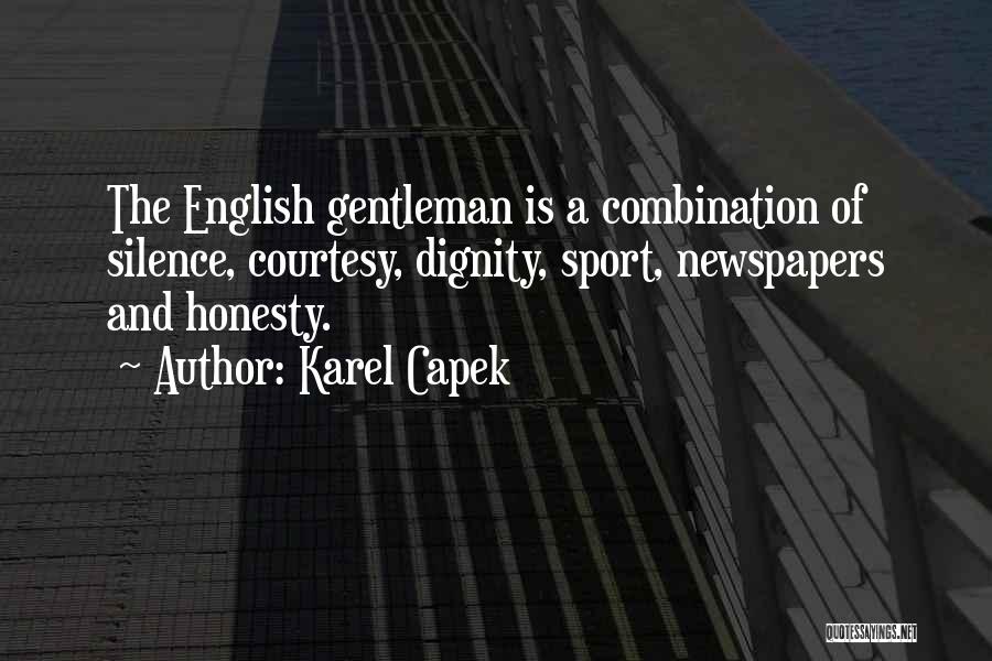 Karel Capek Quotes: The English Gentleman Is A Combination Of Silence, Courtesy, Dignity, Sport, Newspapers And Honesty.