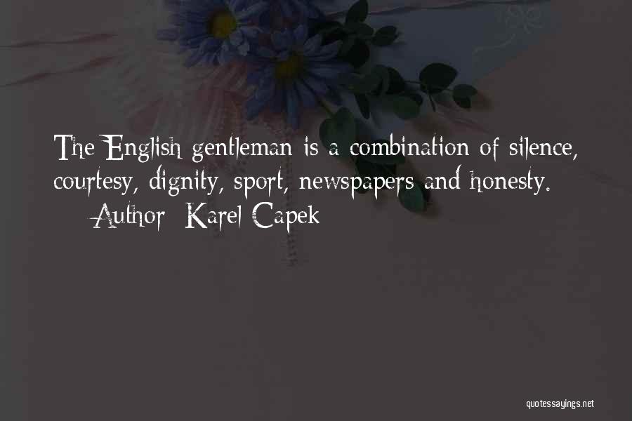 Karel Capek Quotes: The English Gentleman Is A Combination Of Silence, Courtesy, Dignity, Sport, Newspapers And Honesty.