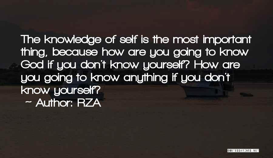 RZA Quotes: The Knowledge Of Self Is The Most Important Thing, Because How Are You Going To Know God If You Don't