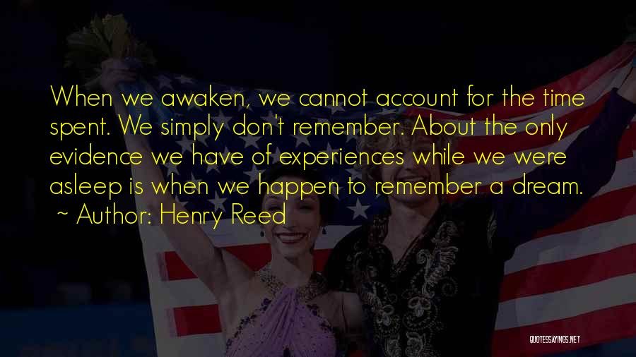 Henry Reed Quotes: When We Awaken, We Cannot Account For The Time Spent. We Simply Don't Remember. About The Only Evidence We Have