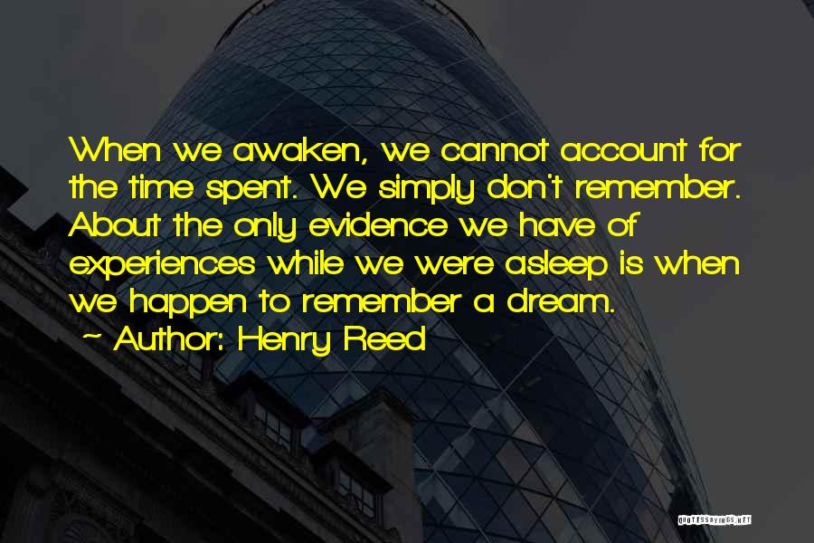 Henry Reed Quotes: When We Awaken, We Cannot Account For The Time Spent. We Simply Don't Remember. About The Only Evidence We Have