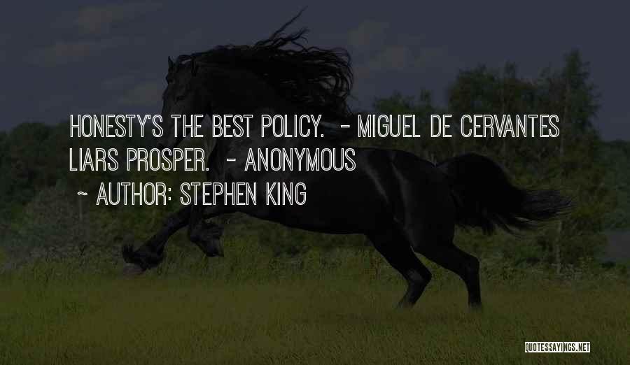 Stephen King Quotes: Honesty's The Best Policy. - Miguel De Cervantes Liars Prosper. - Anonymous