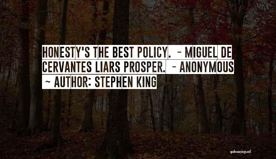 Stephen King Quotes: Honesty's The Best Policy. - Miguel De Cervantes Liars Prosper. - Anonymous