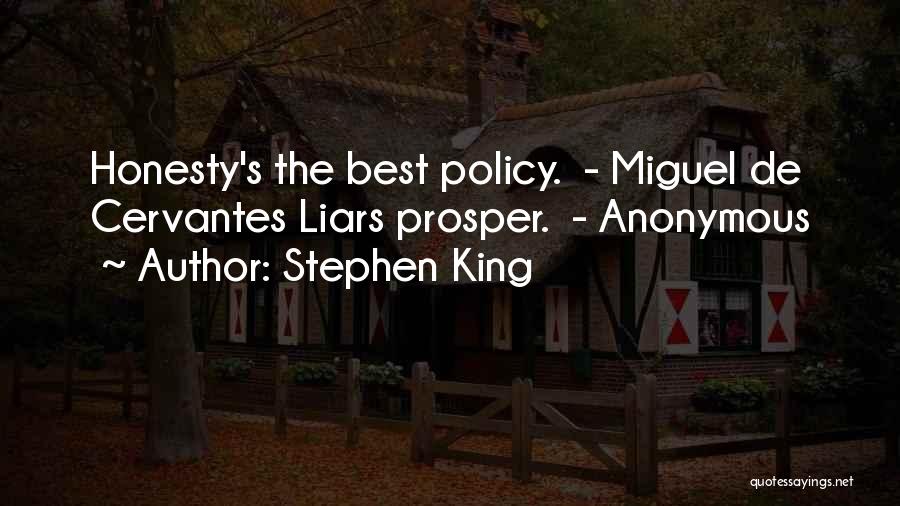 Stephen King Quotes: Honesty's The Best Policy. - Miguel De Cervantes Liars Prosper. - Anonymous
