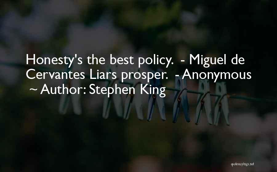 Stephen King Quotes: Honesty's The Best Policy. - Miguel De Cervantes Liars Prosper. - Anonymous