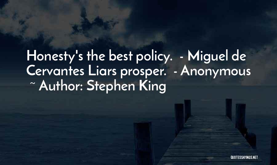 Stephen King Quotes: Honesty's The Best Policy. - Miguel De Cervantes Liars Prosper. - Anonymous