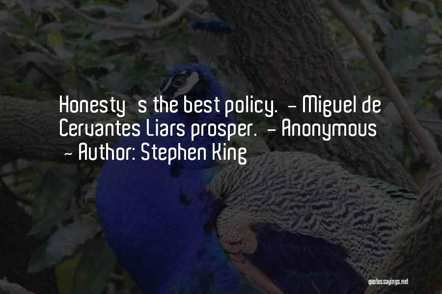 Stephen King Quotes: Honesty's The Best Policy. - Miguel De Cervantes Liars Prosper. - Anonymous