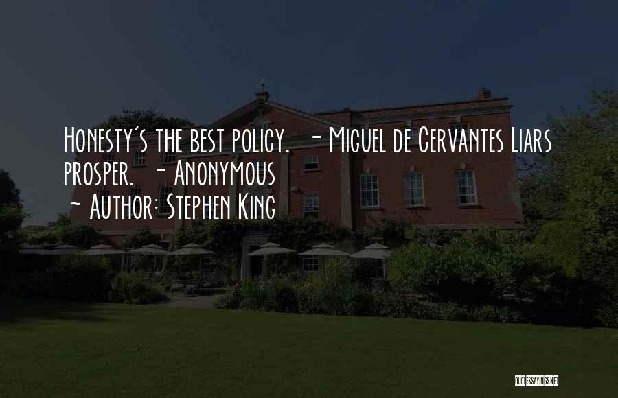 Stephen King Quotes: Honesty's The Best Policy. - Miguel De Cervantes Liars Prosper. - Anonymous
