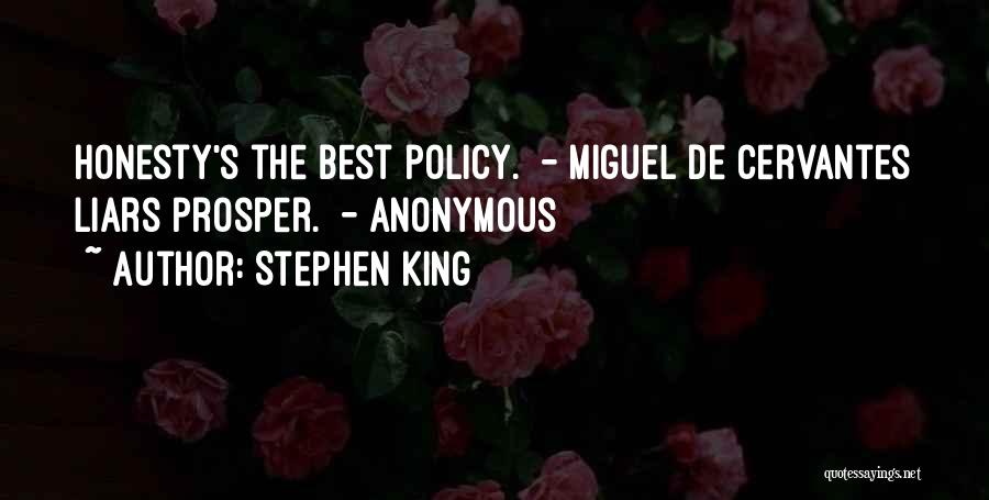 Stephen King Quotes: Honesty's The Best Policy. - Miguel De Cervantes Liars Prosper. - Anonymous