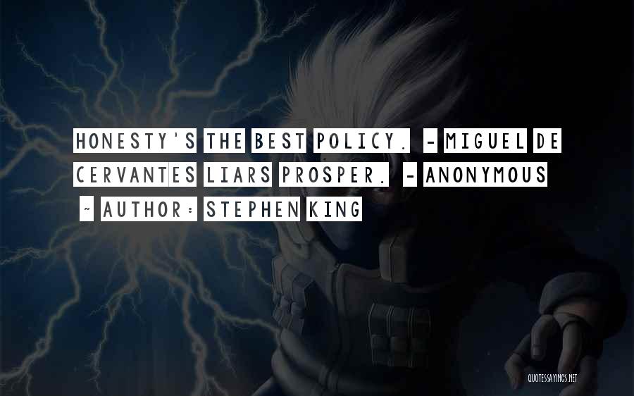 Stephen King Quotes: Honesty's The Best Policy. - Miguel De Cervantes Liars Prosper. - Anonymous