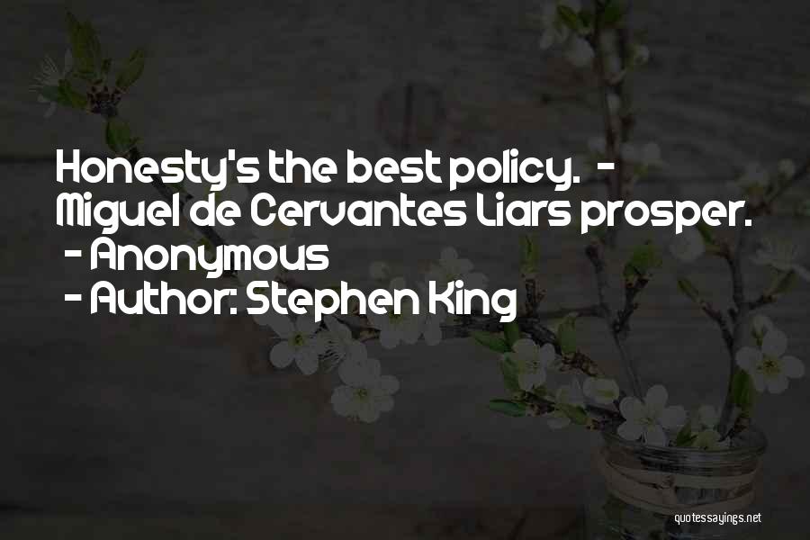 Stephen King Quotes: Honesty's The Best Policy. - Miguel De Cervantes Liars Prosper. - Anonymous