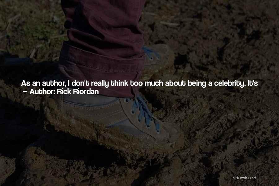 Rick Riordan Quotes: As An Author, I Don't Really Think Too Much About Being A Celebrity. It's Not Like Being A Movie Star