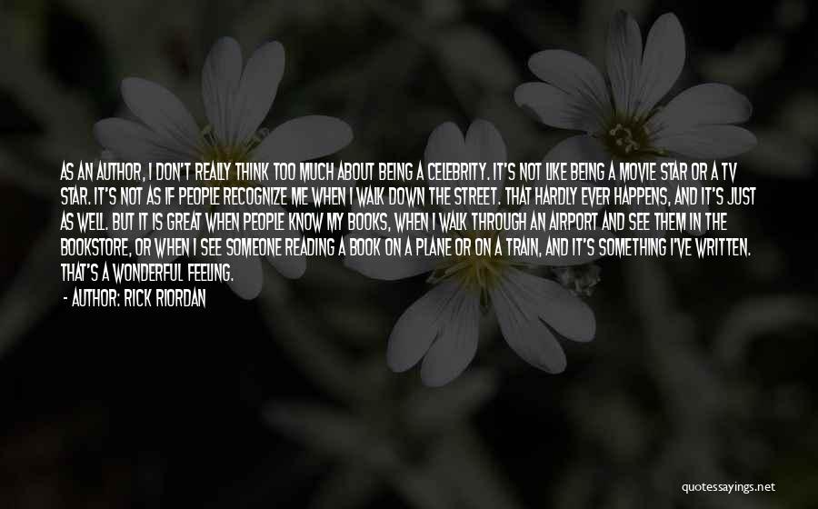 Rick Riordan Quotes: As An Author, I Don't Really Think Too Much About Being A Celebrity. It's Not Like Being A Movie Star