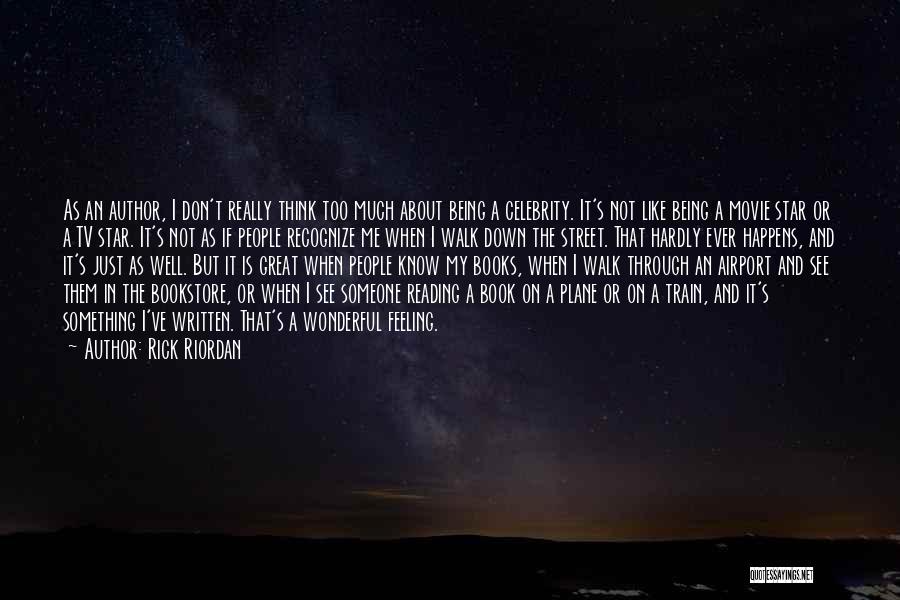 Rick Riordan Quotes: As An Author, I Don't Really Think Too Much About Being A Celebrity. It's Not Like Being A Movie Star