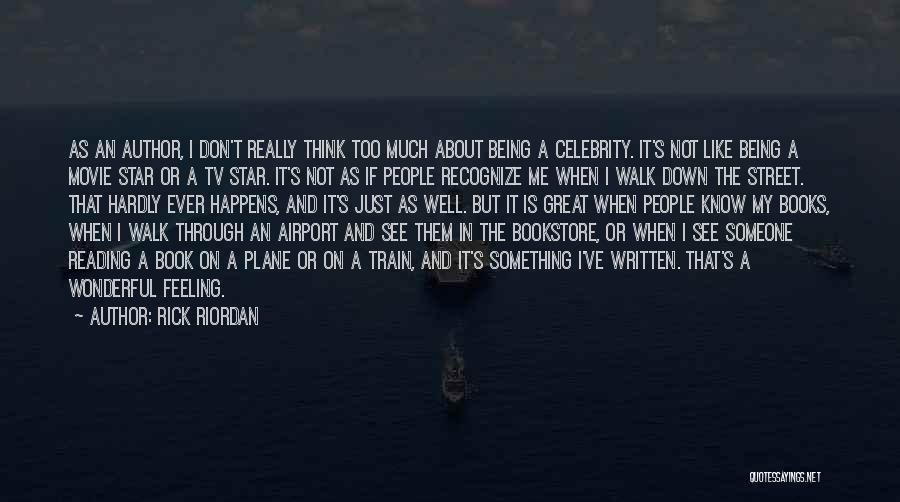 Rick Riordan Quotes: As An Author, I Don't Really Think Too Much About Being A Celebrity. It's Not Like Being A Movie Star