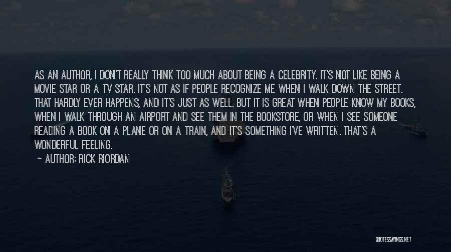 Rick Riordan Quotes: As An Author, I Don't Really Think Too Much About Being A Celebrity. It's Not Like Being A Movie Star